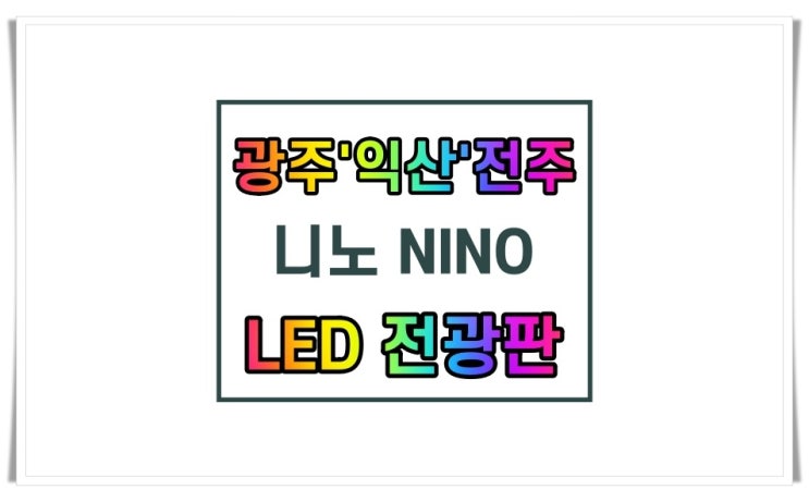 광주 LED 전광판 : 니노전광 (+ 익산 , 전주 )