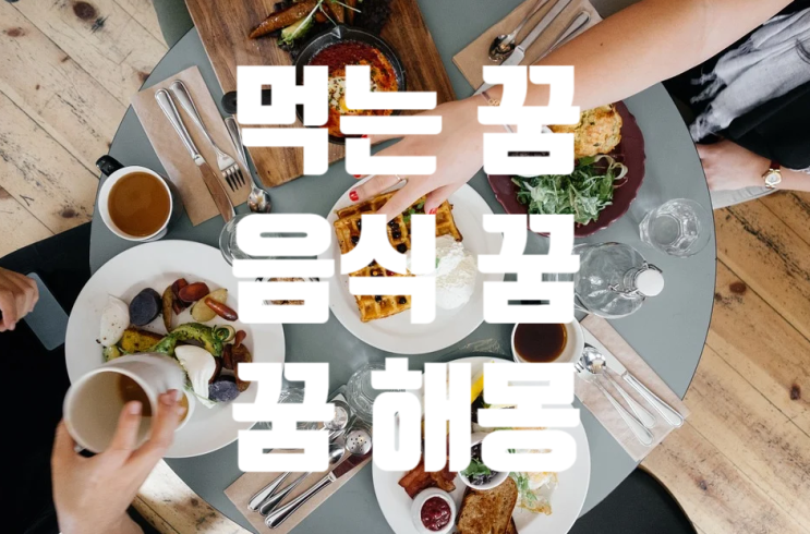 먹는꿈 / 음식 먹는 꿈 / 꿈해몽