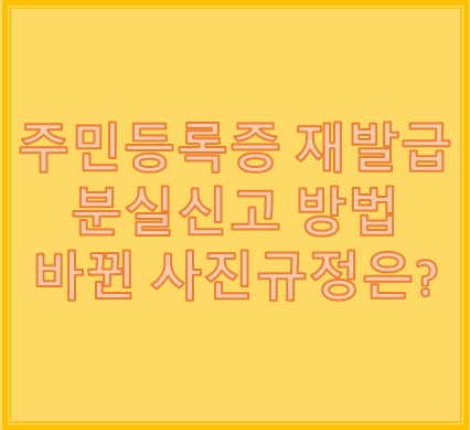 주민등록증 재발급시 분실신고 해야할까 바뀐 사진규정은? 주민등록증 재발급시 분실신고 해야할까 바뀐 사진규정은?