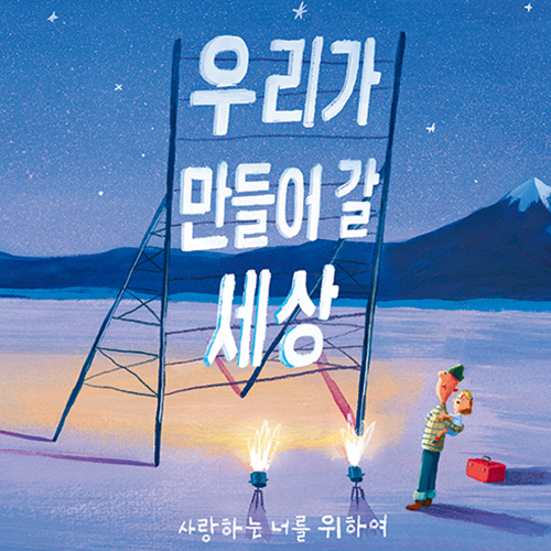  우리가 만들어 갈 세상, 사랑하는 너를 위하여