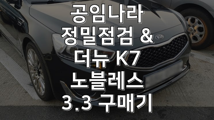 공임나라 정밀점검 및 더뉴 K7 3.3 노블레스 중고차 구매후기