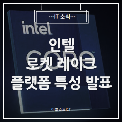  [IT 소식] 인텔 로켓 레이크 플랫폼 특성 발표, 라이젠 5000 시리즈 의식?