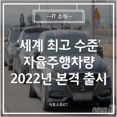  [IT 소식] '세계 최고 수준' 자율주행차량 나온다...2022년 본격 출시