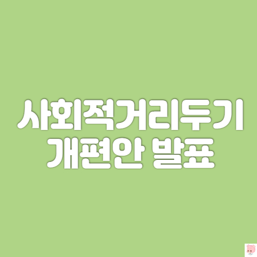 사회적거리두기 개편 달라진 점은? : 조정, 5단계, 세분화