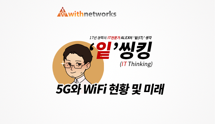 [잍씽킹] 5G와 WiFi 현황 및 미래 - 19년 경력의 IT 전문가 ALEX의 '잍(IT)' 생각! [위드네트웍스]