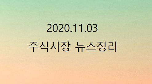 2020.11.03 주식시장뉴스정리