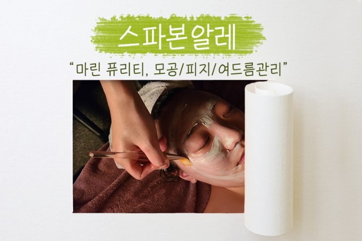  피부관리 받으러 위례에서 야탑까지, 스파본알레 스킨솔루션 "마린 퓨리티" 모공 피지 여드름 관리 후기! 야탑피부관리 / 위례피부관리