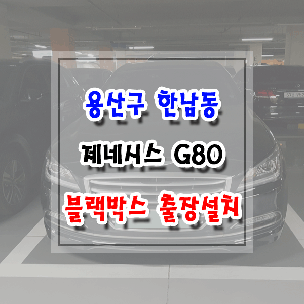  [씽씽이네] 용산구 한남동 블랙박스 출장설치 제네시스 G80 아이나비 Z5000
