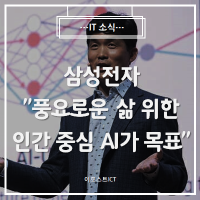  [IT 소식] 삼성전자 "풍요로운 삶 위한 인간 중심 AI가 목표"