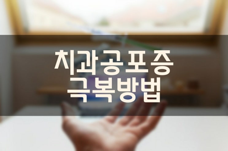  치과공포증 (Dental Phobia) 극복하는 방법과 치과위생사의 역할