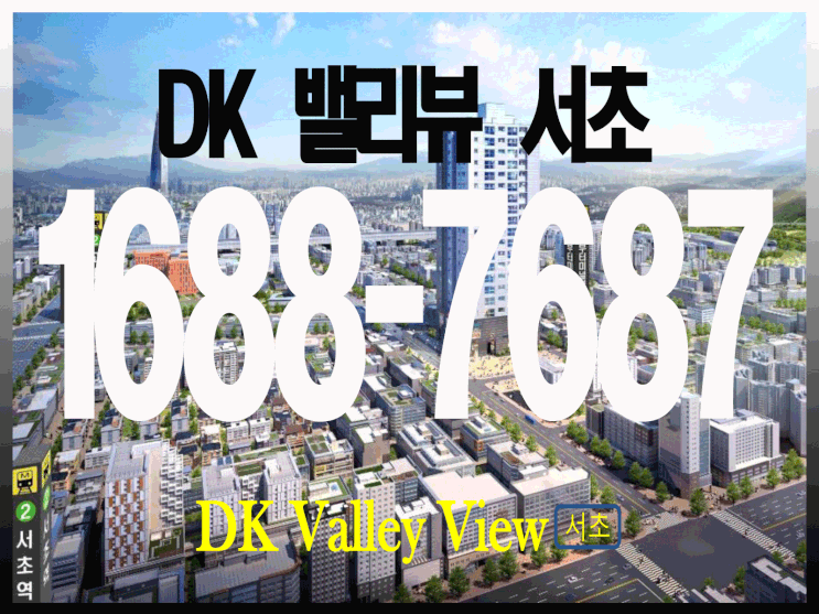  DK밸리뷰 서초 ! 강남의중심 법조 행정단지의 특권 홍보관오픈 !