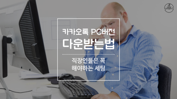  카카오톡 PC버전 다운 직장인들은 꼭 해야하는 설정