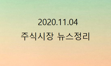 2020.11.04 주식시장뉴스정리