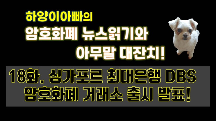  [아무말대잔치] 18화. 싱가포르 최대은행 DBS 암호화폐 거래소 출시 발표!