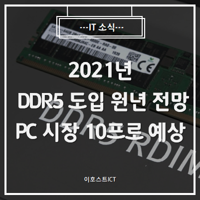 [IT 소식] 2021년은 DDR5 도입 원년 전망, PC 시장 10프로 예상