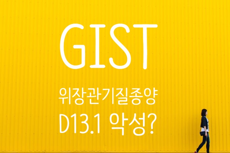D13.1 위장관기질종양(GIST) Gastrointestinal stromal tumour Benign 양성종양? 암진단비 검토!!