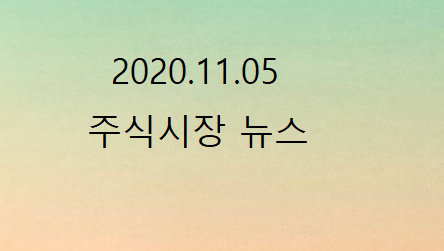 2020.11.05 주식시장뉴스 2020.11.05 주식시장뉴스