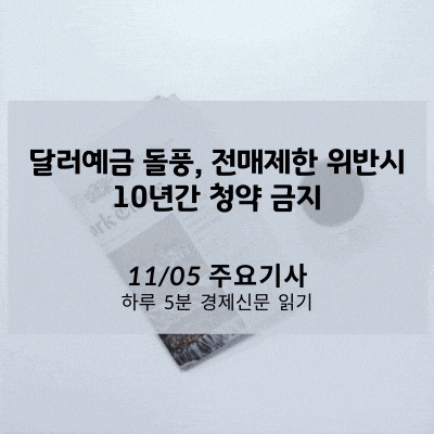  [11/05 경제신문] 달러예금 돌풍, 전매제한 위반시 10년간 청약 금지