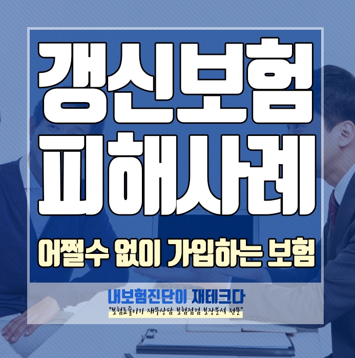 갱신형 보험 문제점 단점을 알면서도 어쩔 수 없이 가입하는 사례입니다.