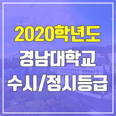 경남대학교 수시등급 / 정시등급 (2020, 예비번호) 경남대학교 수시등급 / 정시등급 (2020, 예비번호)