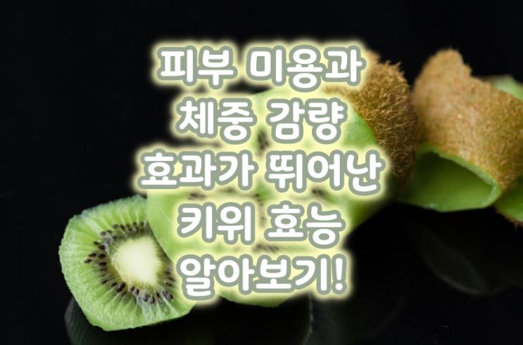  피부 미용과 체중 감량 효과가 뛰어난 키위 효능 알아보기!