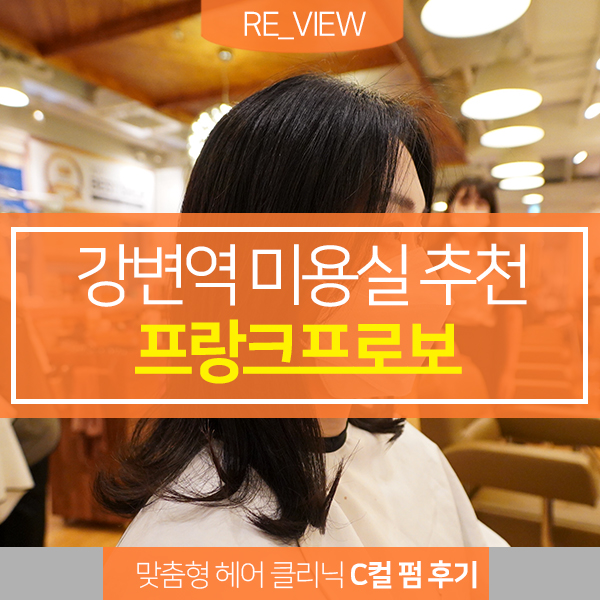  강변역 미용실 중간 단발 C컬펌 프랑크프로보 강변점 ( feat. 믿을 수 있는 세계적인 브랜드 미용실 )
