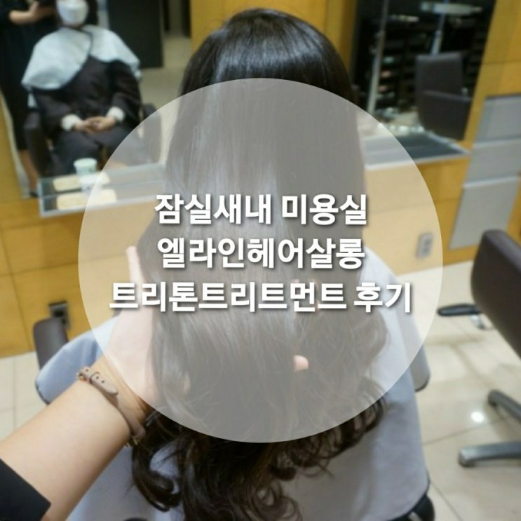  잠실새내 미용실/잠실새내역 미용실 라일쌤 트리톤트리트먼트 엘라인헤어살롱
