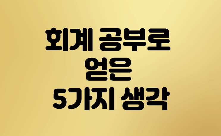  회계공부로 얻은 5가지