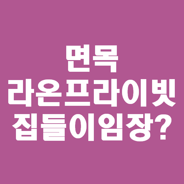  면목라온프라이빗 이것은 임장인가 집들이인가