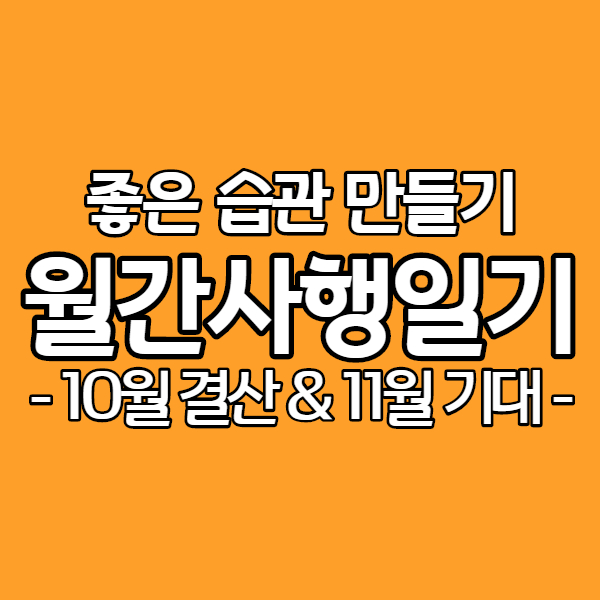 좋은 습관 가꾸기 "월간 사행일기" - 10월 결산 및 11월 기대