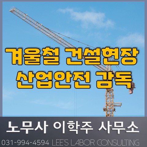 겨울철 대비 건설현장 안전점검 실시 안내 (고양시 노무사, 일산 노무사) 겨울철 대비 건설현장 안전점검 실시 안내 (고양시 노무사, 일산 노무사)
