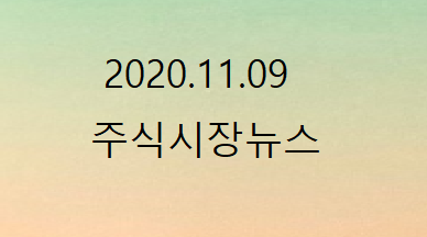 2020.11.09 주식시장뉴스 2020.11.09 주식시장뉴스