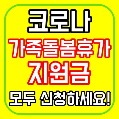  가족이 코로나 증상자라면, 가족돌봄휴가 신청 및 지원금 혜택 꼭 받으세요!(+가족돌봄휴직)