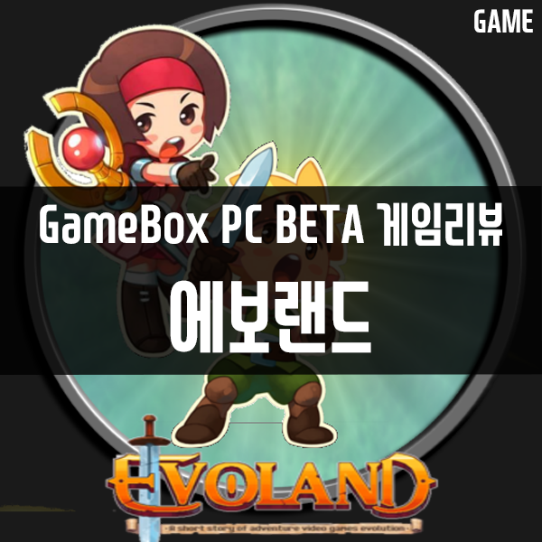 GameBox PC버전 콘솔게임추천 5편 에보랜드(EVOLAND) GameBox PC버전 콘솔게임추천 5편 에보랜드(EVOLAND)