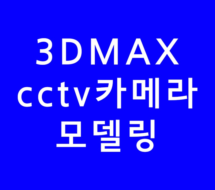 3D MAX cctv카메라 모델링