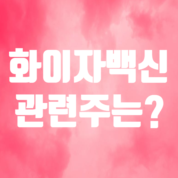  화이자 백신 개발, 화이자 관련주 뭘까요! - KPX생명과학 제일약품 우리바이오 주가