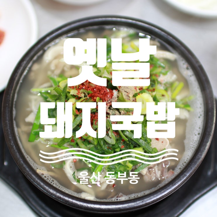  울산 동구 동부동 깔끔한 국밥 맛집 옛날돼지국밥