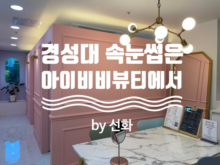  경성대속눈썹 펌은 아이비비뷰티에서 반짝반짝 눈 만들기