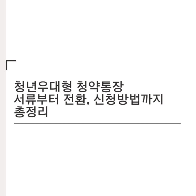  청년우대형 청약통장 서류부터 전환, 신청방법까지 총정리
