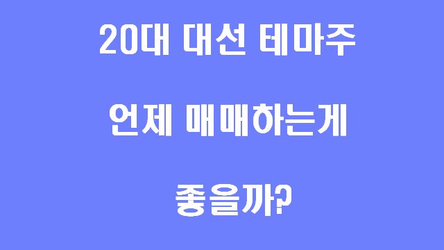  20대 대선 테마주 언제 매매하는게 좋을까?