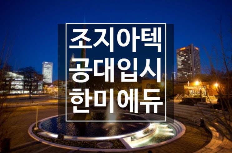  달라진 미국 공대 - 조지아텍공대 (Georgia Institute of Technology)입시??