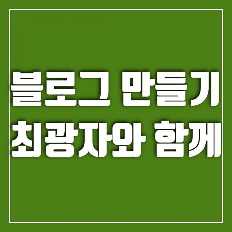 블러그 만들기 최광자와 함께라면 후회 없어요