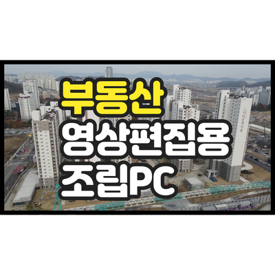 영상편집용 컴퓨터, 조립pc 구매팁! 프리미어프로, 부동산매물편집