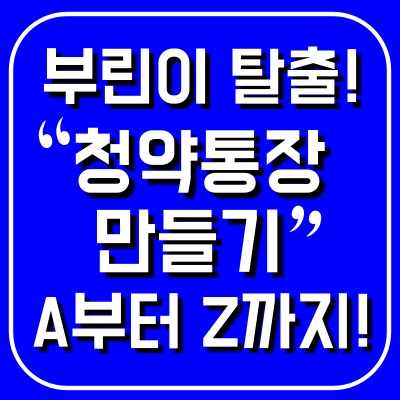 부린이 탈출! 청약통장 만들기 A부터Z까지!!