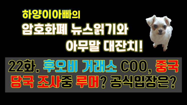  [아무말대잔치] 22화. 후오비 거래소 COO, 중국 당국 조사중 루머? 공식입장은?