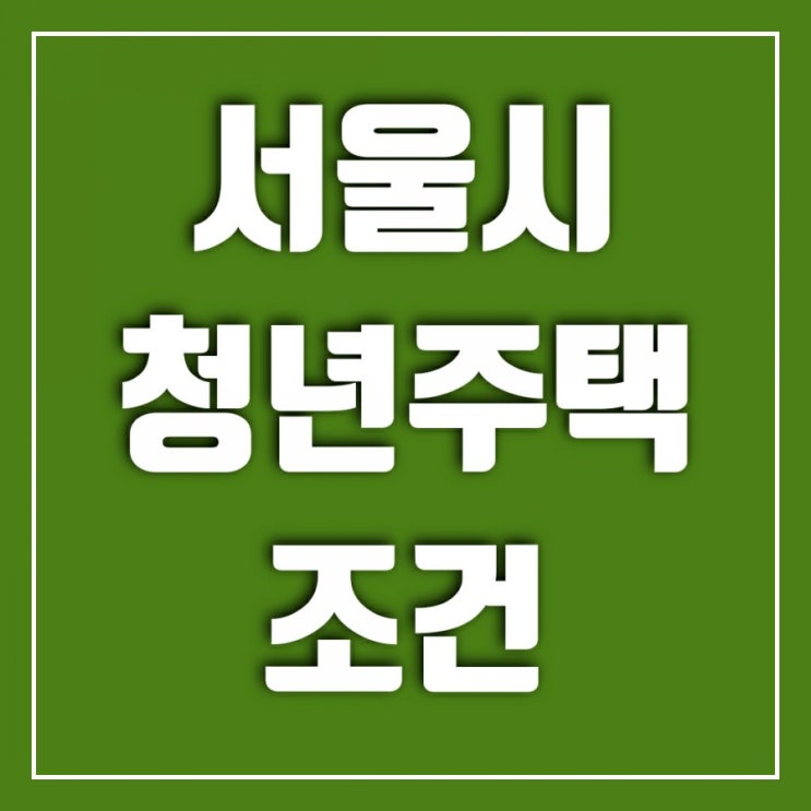 서울시 청년주택 조건(서울시 역세권 청년주택)알아보자