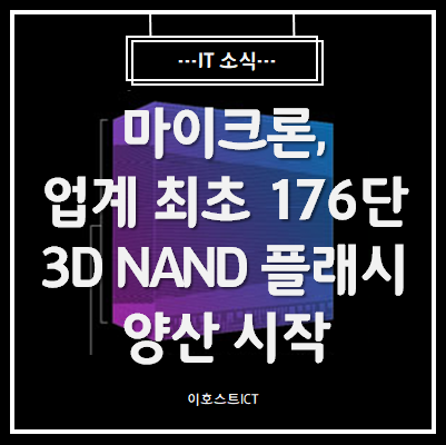  [IT 소식] 마이크론, 업계 최초 176단 3D NAND 플래시 양산 시작