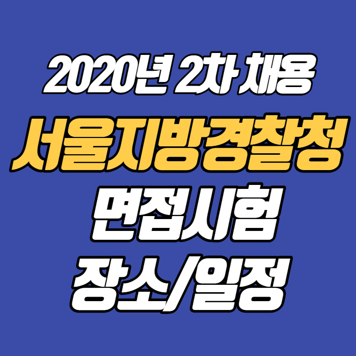 2020년 2차 경찰공무원 채용 - 서울지방경찰청 면접시험 장소/일정 안내