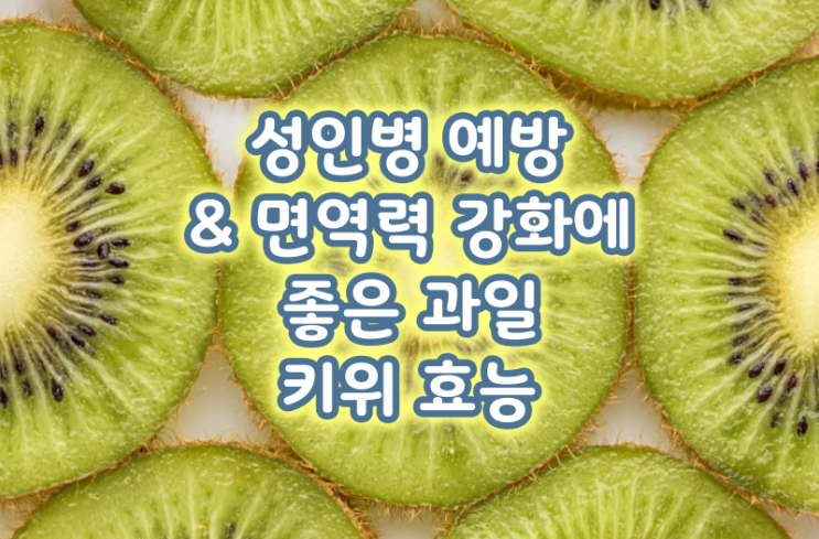  성인병 예방 & 면역력 강화에 좋은 과일 키위 효능