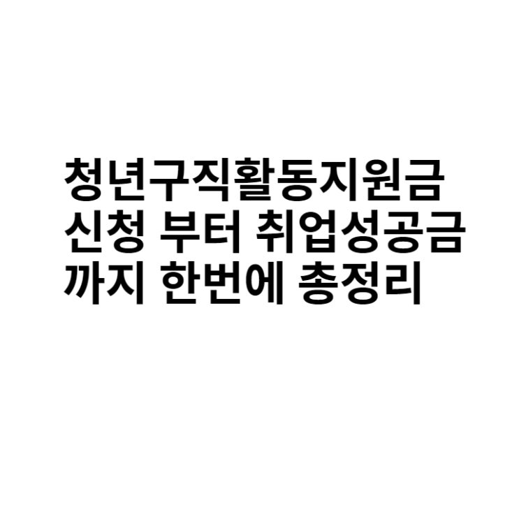  청년구직활동지원금 총정리, 신청 부터 취업성공금까지 한번에